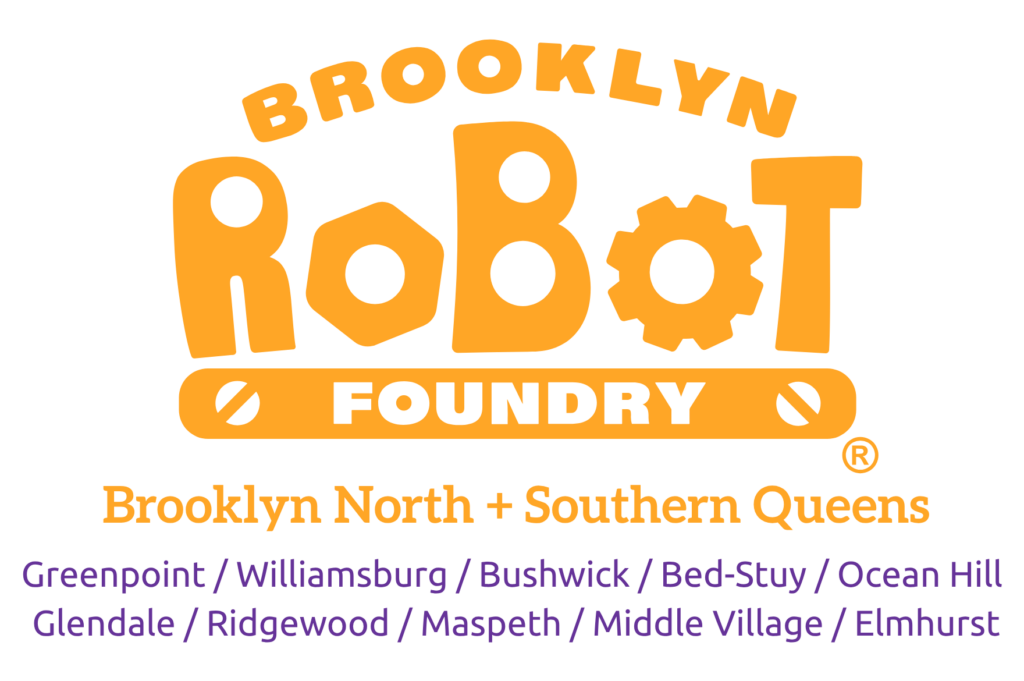 Graphic: Brooklyn Robot Foundry logo Brooklyn North & Southern Queens Greenpoint / Williamsburg / Bushwick / Bed-Stuy / Ocean Hill Glendale / Ridgewood / Maspeth / Middle Village / Elmhurst
